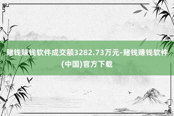 赌钱赚钱软件成交额3282.73万元-赌钱赚钱软件(中国)官方下载